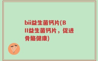 bii益生菌钙片(BII益生菌钙片，促进骨骼健康)