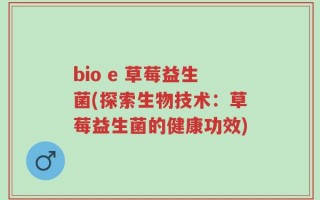 bio e 草莓益生菌(探索生物技术：草莓益生菌的健康功效)