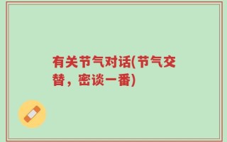 有关节气对话(节气交替，密谈一番)