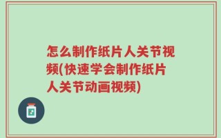 怎么制作纸片人关节视频(快速学会制作纸片人关节动画视频)