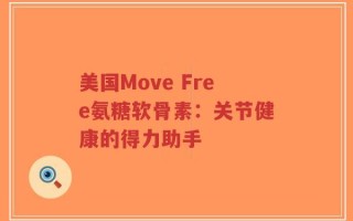 美国Move Free氨糖软骨素：关节健康的得力助手