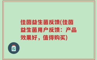 佳茵益生菌反馈(佳茵益生菌用户反馈：产品效果好，值得购买)