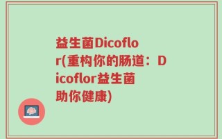 益生菌Dicoflor(重构你的肠道：Dicoflor益生菌助你健康)