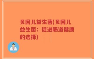 贝因儿益生菌(贝因儿益生菌：促进肠道健康的选择)