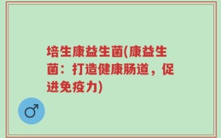 培生康益生菌(康益生菌：打造健康肠道，促进免疫力)