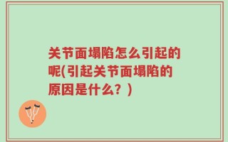 关节面塌陷怎么引起的呢(引起关节面塌陷的原因是什么？)
