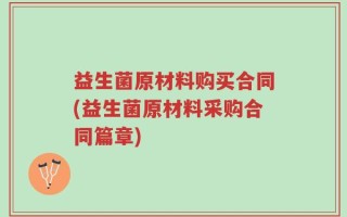 益生菌原材料购买合同(益生菌原材料采购合同篇章)