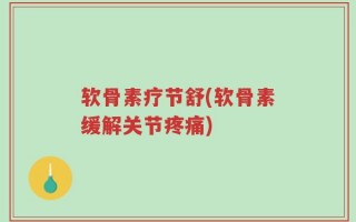 软骨素疗节舒(软骨素缓解关节疼痛)