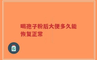 喝孢子粉后大便多久能恢复正常