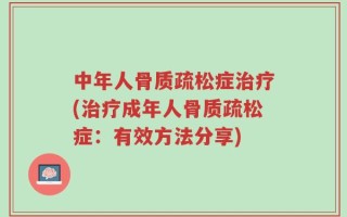 中年人骨质疏松症治疗(治疗成年人骨质疏松症：有效方法分享)