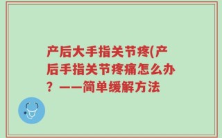 产后大手指关节疼(产后手指关节疼痛怎么办？——简单缓解方法