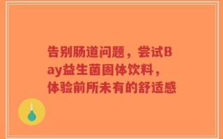 告别肠道问题，尝试Bay益生菌固体饮料，体验前所未有的舒适感