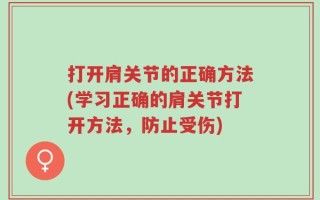 打开肩关节的正确方法(学习正确的肩关节打开方法，防止受伤)