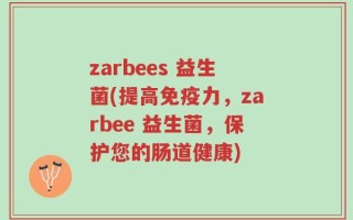 zarbees 益生菌(提高免疫力，zarbee 益生菌，保护您的肠道健康)