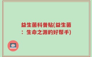 益生菌科普贴(益生菌：生命之源的好帮手)