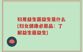 妇用益生菌益生是什么(妇女健康必需品：了解益生菌益生)