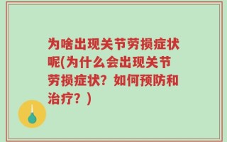 为啥出现关节劳损症状呢(为什么会出现关节劳损症状？如何预防和治疗？)