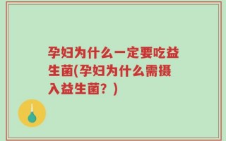 孕妇为什么一定要吃益生菌(孕妇为什么需摄入益生菌？)