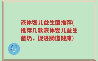 液体婴儿益生菌推荐(推荐几款液体婴儿益生菌奶，促进肠道健康)