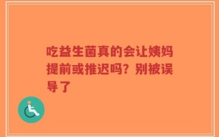吃益生菌真的会让姨妈提前或推迟吗？别被误导了