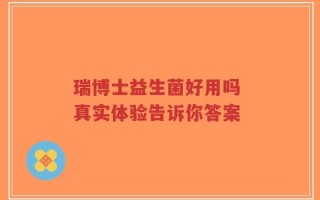 瑞博士益生菌好用吗 真实体验告诉你答案
