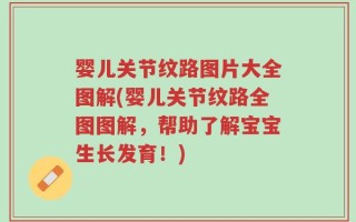 婴儿关节纹路图片大全图解(婴儿关节纹路全图图解，帮助了解宝宝生长发育！)