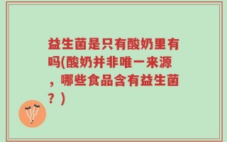 益生菌是只有酸奶里有吗(酸奶并非唯一来源，哪些食品含有益生菌？)