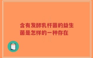 含有发酵乳杆菌的益生菌是怎样的一种存在