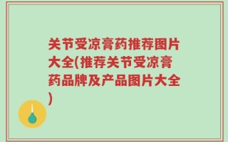关节受凉膏药推荐图片大全(推荐关节受凉膏药品牌及产品图片大全)