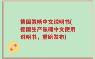 德国氨糖中文说明书(德国生产氨糖中文使用说明书，重磅发布)