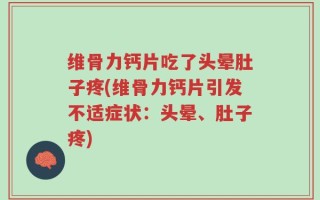 维骨力钙片吃了头晕肚子疼(维骨力钙片引发不适症状：头晕、肚子疼)
