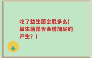 吃了益生菌会屁多么(益生菌是否会增加屁的产生？)