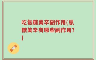 吃氨糖美辛副作用(氨糖美辛有哪些副作用？)