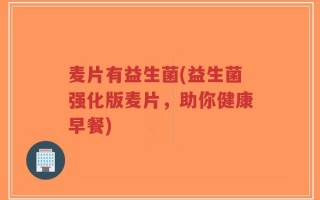 麦片有益生菌(益生菌强化版麦片，助你健康早餐)