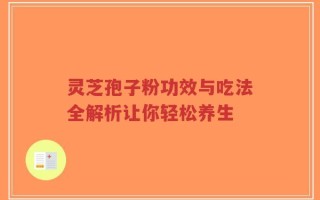 灵芝孢子粉功效与吃法全解析让你轻松养生