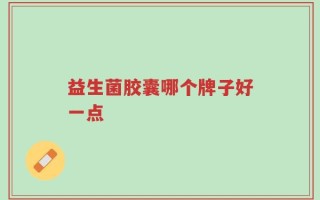 益生菌胶囊哪个牌子好一点