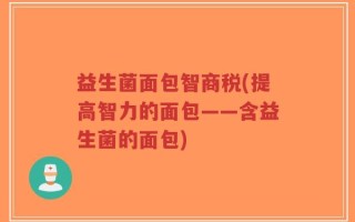 益生菌面包智商税(提高智力的面包——含益生菌的面包)