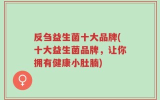 反刍益生菌十大品牌(十大益生菌品牌，让你拥有健康小肚腩)