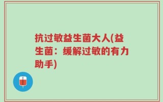 抗过敏益生菌大人(益生菌：缓解过敏的有力助手)