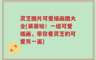 灵芝图片可爱插画图大全(萌萌哒！一组可爱插画，带你看灵芝的可爱另一面)