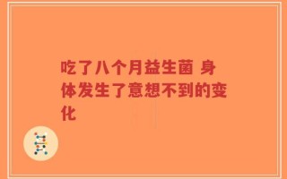 吃了八个月益生菌 身体发生了意想不到的变化