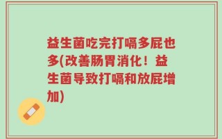 益生菌吃完打嗝多屁也多(改善肠胃消化！益生菌导致打嗝和放屁增加)