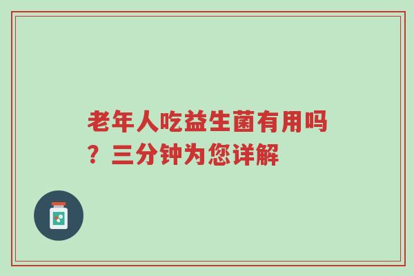 老年人吃益生菌有用吗?三分钟为您详解-第1张图片-超越 老年人吃益生菌有用吗?三分钟为您详解-第1张图片-超越