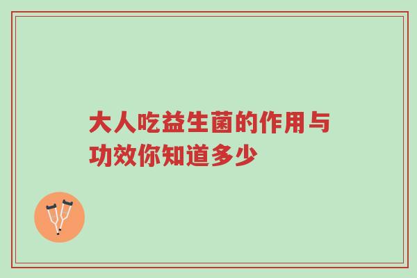 大人吃益生菌的作用与功效你知道多少-第1张图片-超越 大人吃益生菌的作用与功效你知道多少-第1张图片-超越