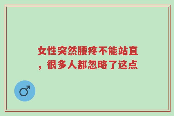 女性突然腰疼不能站直，很多人都忽略了这点-第1张图片-超越