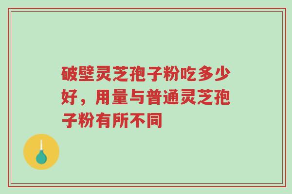 破壁灵芝孢子粉吃多少好,用量与普通灵芝孢子粉有所不同-第1张图片-超越 破壁灵芝孢子粉吃多少好,用量与普通灵芝孢子粉有所不同-第1张图片-超越