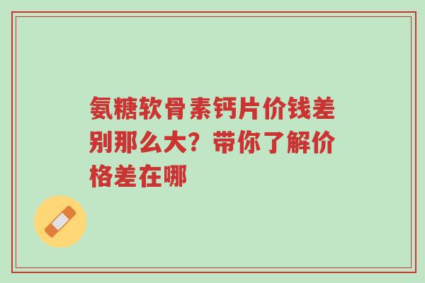 氨糖软骨素钙片价钱差别那么大?带你了解价格差在哪-第1张图片-超越 氨糖软骨素钙片价钱差别那么大?带你了解价格差在哪-第1张图片-超越