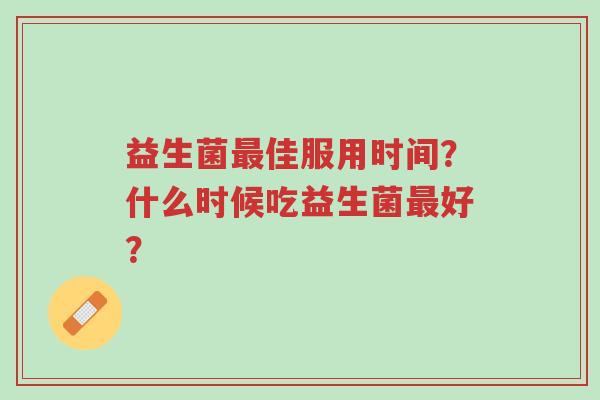 益生菌最佳服用时间?什么时候吃益生菌最好?-第1张图片-超越 益生菌最佳服用时间?什么时候吃益生菌最好?-第1张图片-超越