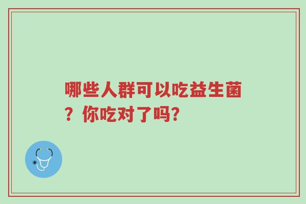 哪些人群可以吃益生菌？你吃对了吗？-第1张图片-超越