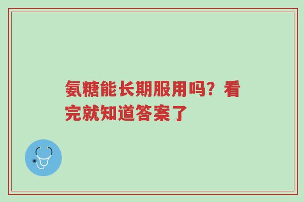 氨糖能长期服用吗?看完就知道答案了-第1张图片-超越 氨糖能长期服用吗?看完就知道答案了-第1张图片-超越